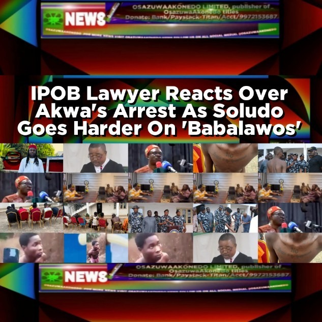 IPOB Lawyer Reacts Over Akwa's Arrest As Soludo Goes Harder On 'Babalawos'